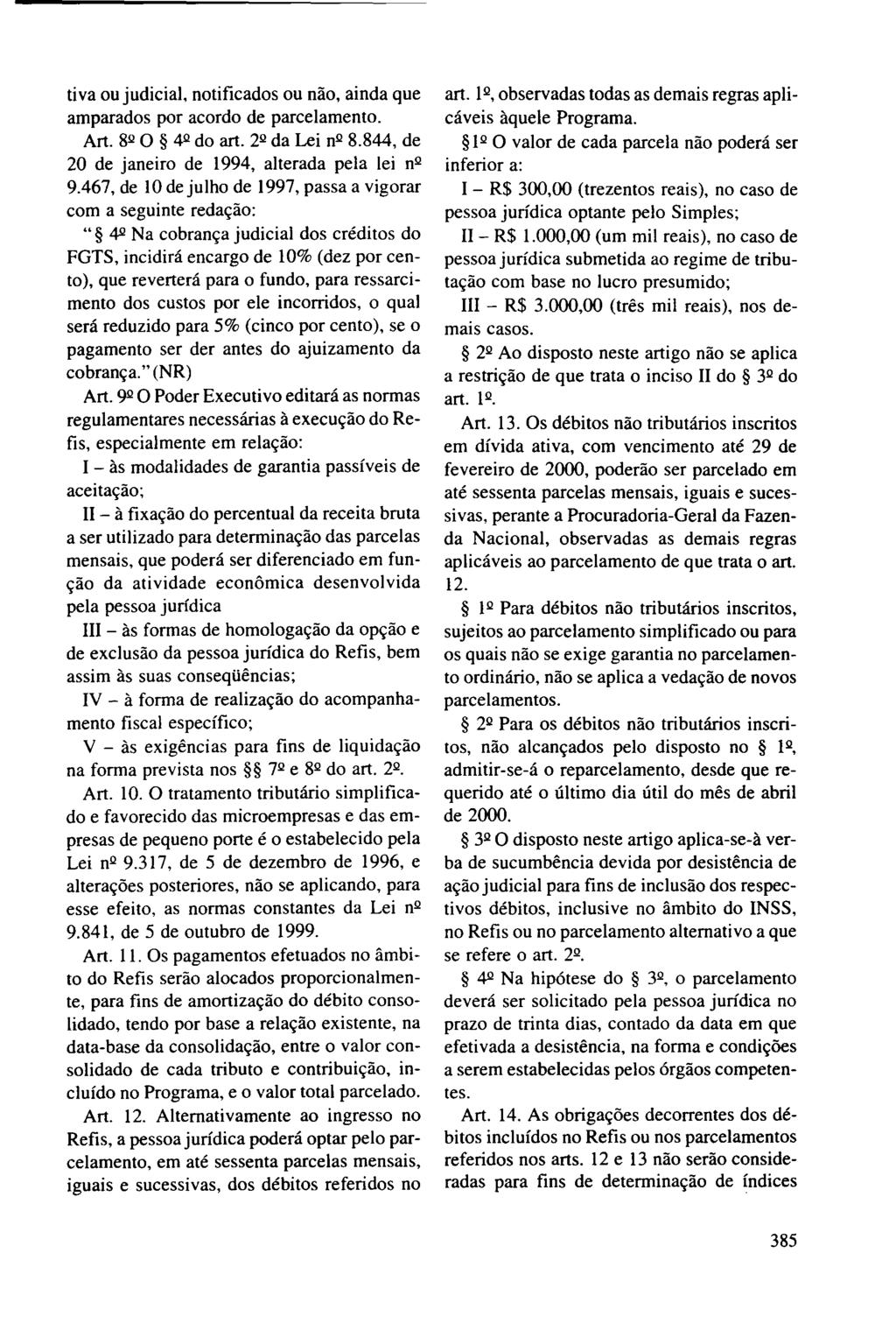 tiva ou judicial, notificados ou não, ainda que amparados por acordo de parcelamento. Art. 8 2 O 4ll do art. 2 2 da Lei n 2 8.844, de 20 de janeiro de 1994, alterada pela lei n 2 9.