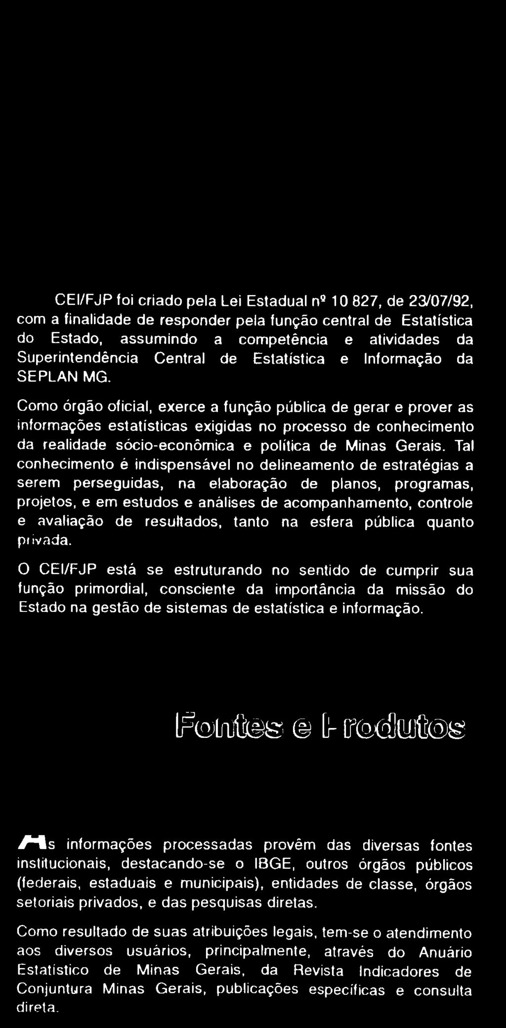 Como órgão oficial, exerce a função pública de gerar e prover as informações estatísticas exigidas no processo de conhecimento da realidade sócio-econômica e política de Minas Gerais.