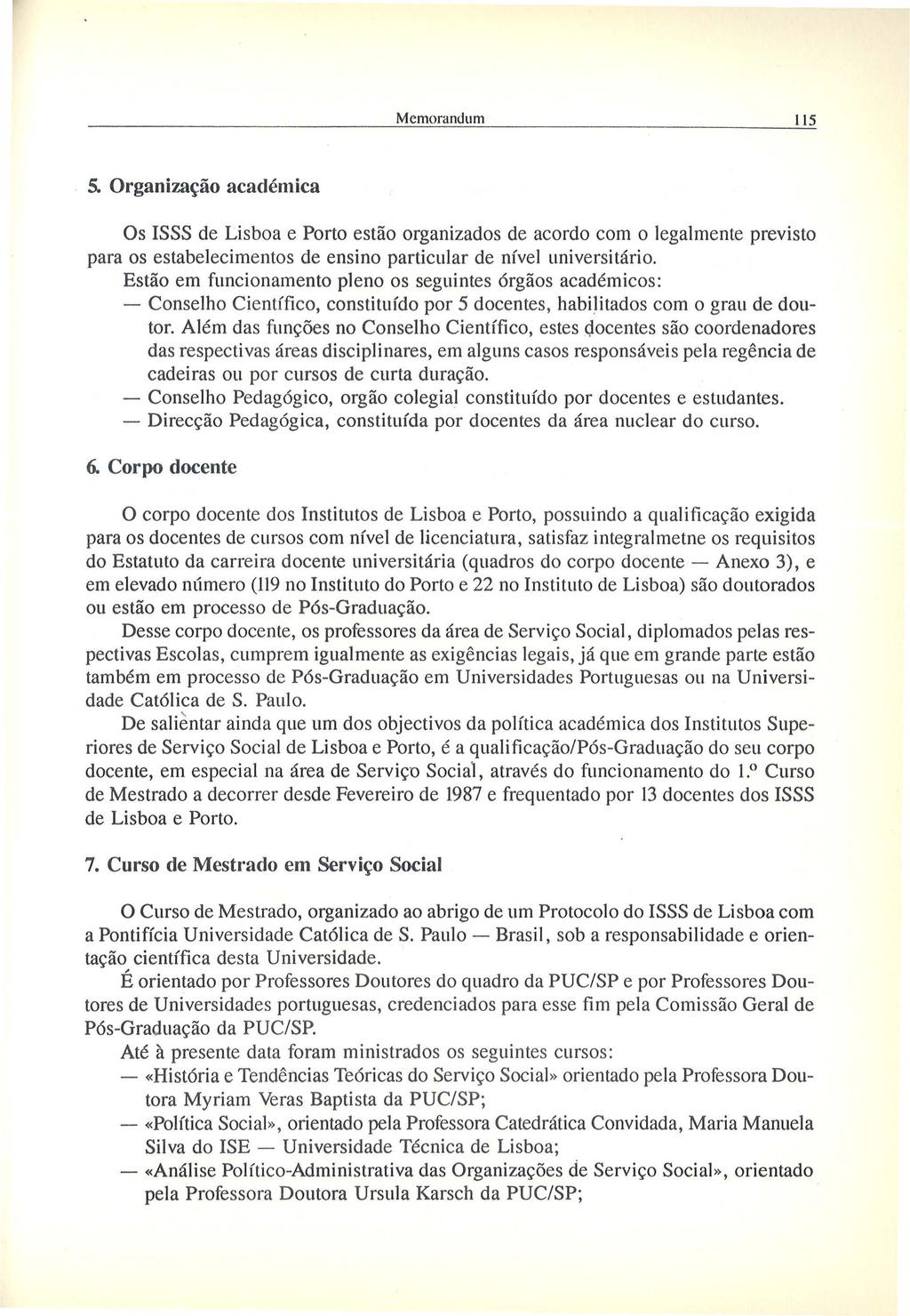 Memorandum 115 5. Organiza~ao academica Os ISSS de Lisboa e Porto estao organizados de acordo corn o legalmente previsto para os estabelecimentos de ensino particular de nfvel universitirio.