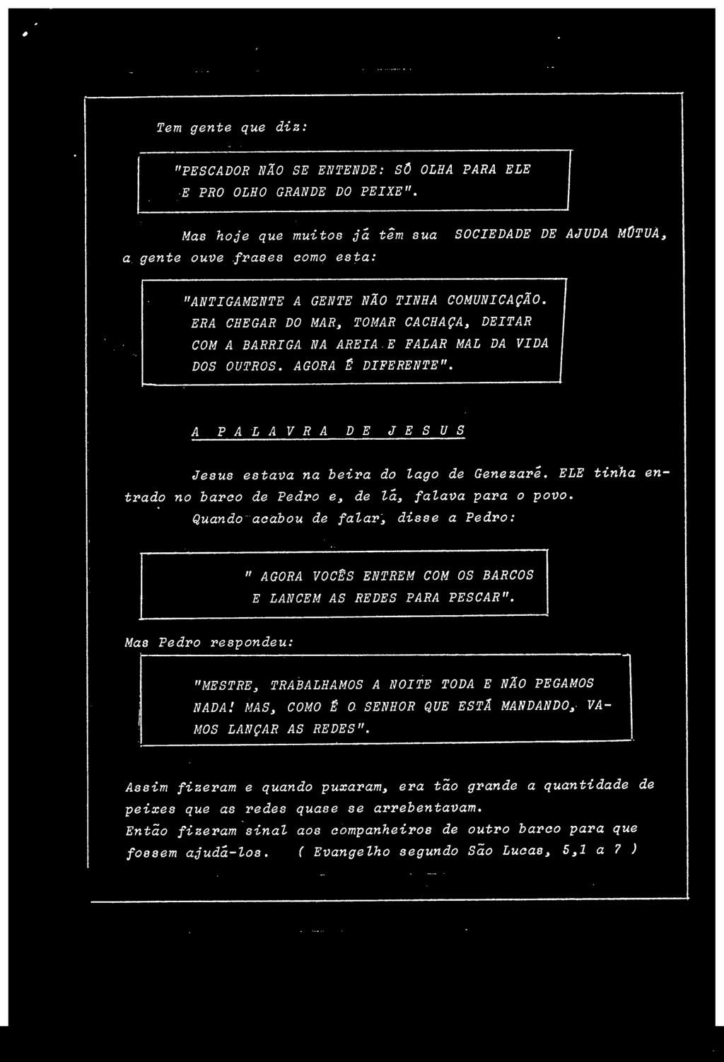 Quando acabou de falar, disse a Pedro: " AGORA VOCÊS ENTREM COM OS BARCOS E LANCEM AS REDES PARA PESCAR". Mas Pedro respondeu.