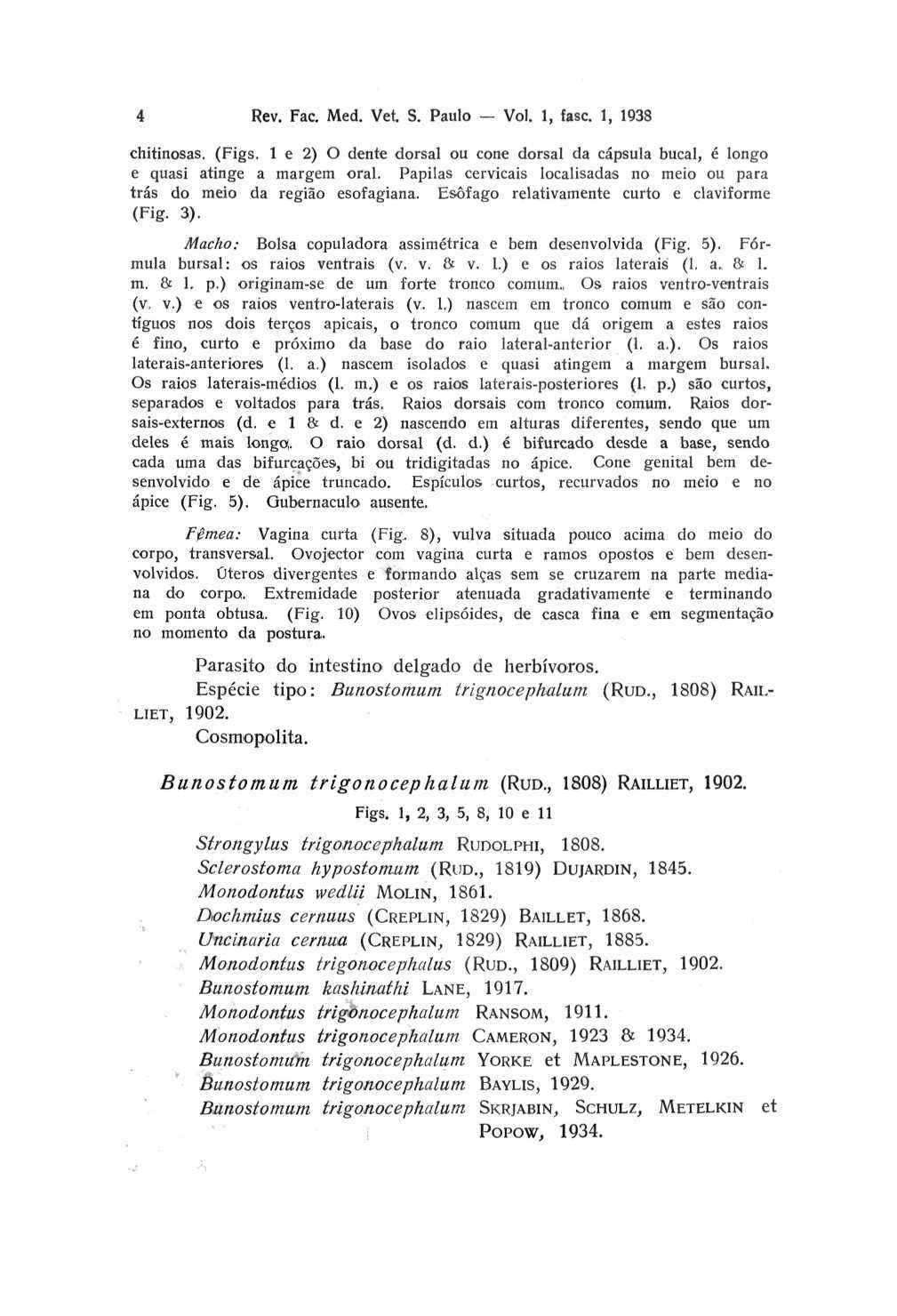 4 Rev. Fac. Med. Vet. S. Paulo - Vol. 1, fasc. 1, 1938 chitinosas. (Figs. 1 e 2) O dente dorsal ou cone dorsal da cápsula bucal, é longo e quasi atinge a margem oral.