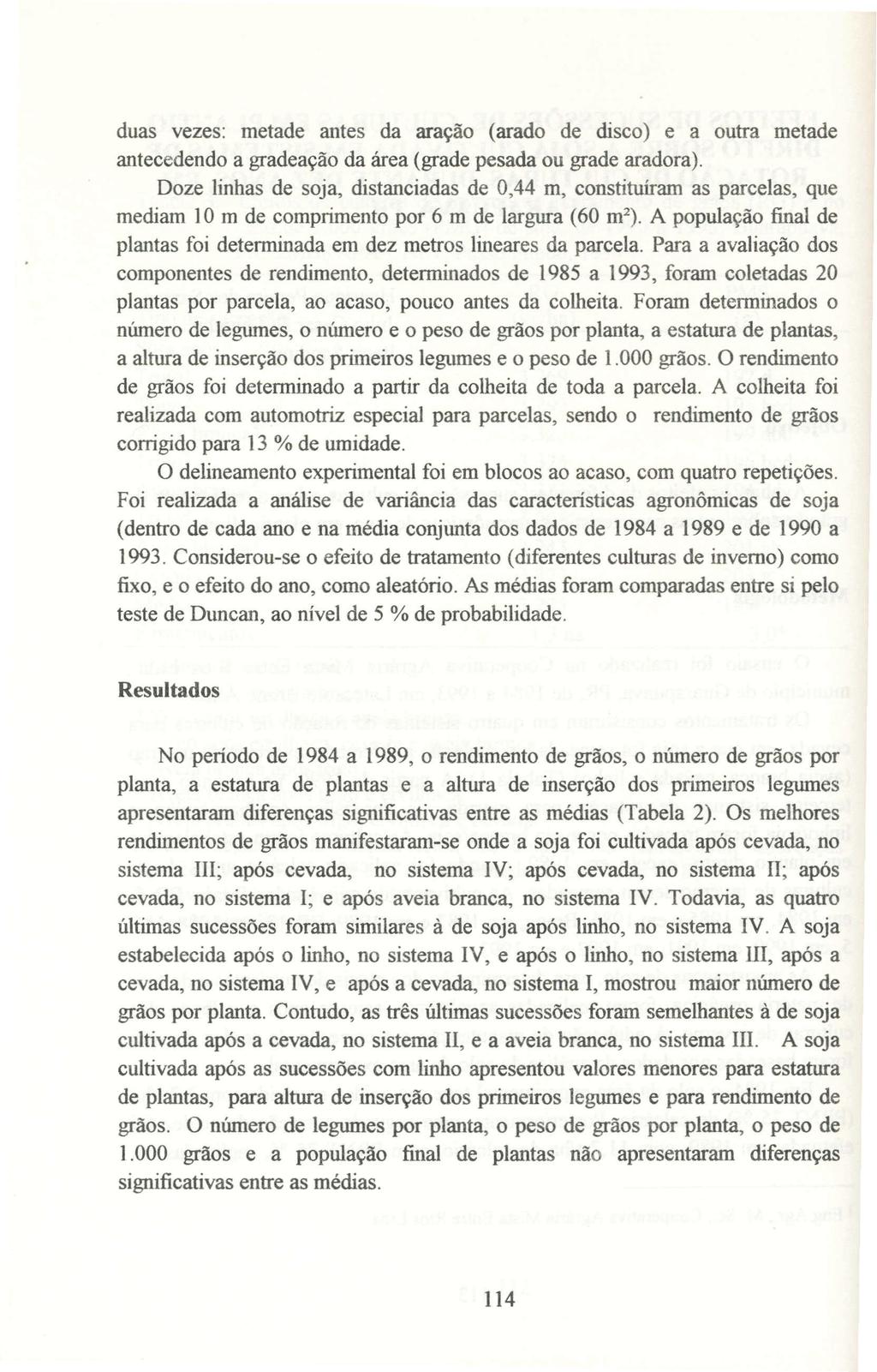 duas vezes: metade antes da aração (arado de disco) e a outra metade antecedendo a grade ação da área (grade pesada ou grade aradora).