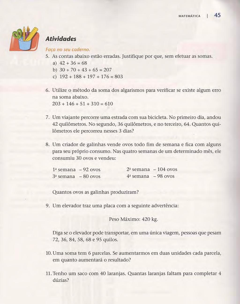 MATEMÁTICA 45 5. As contas abaixo estão erradas. Justifique por que, sem efetuar as somas. a) 42 + 36 = 68 b) 30 + 70 + 43 + 65 = 207 c) 192 + 188 + 197 + 176 = 803 6.