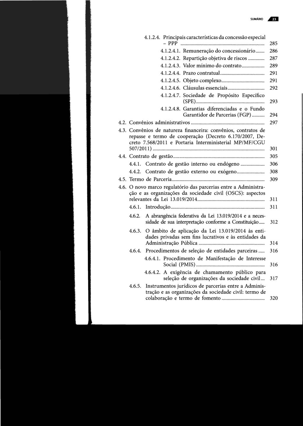 SUMARIO 4.2. 4.3. 4.4. 4.5. 4.6. 4.1.2.4. Principais características da concessão especial - PPP... 4.1.2.4.1. Remuneração do concessionário... 4.1.2.4.2. Repartição objetiva de riscos... 4.1.2.4.3. Valor mínimo do contrato.