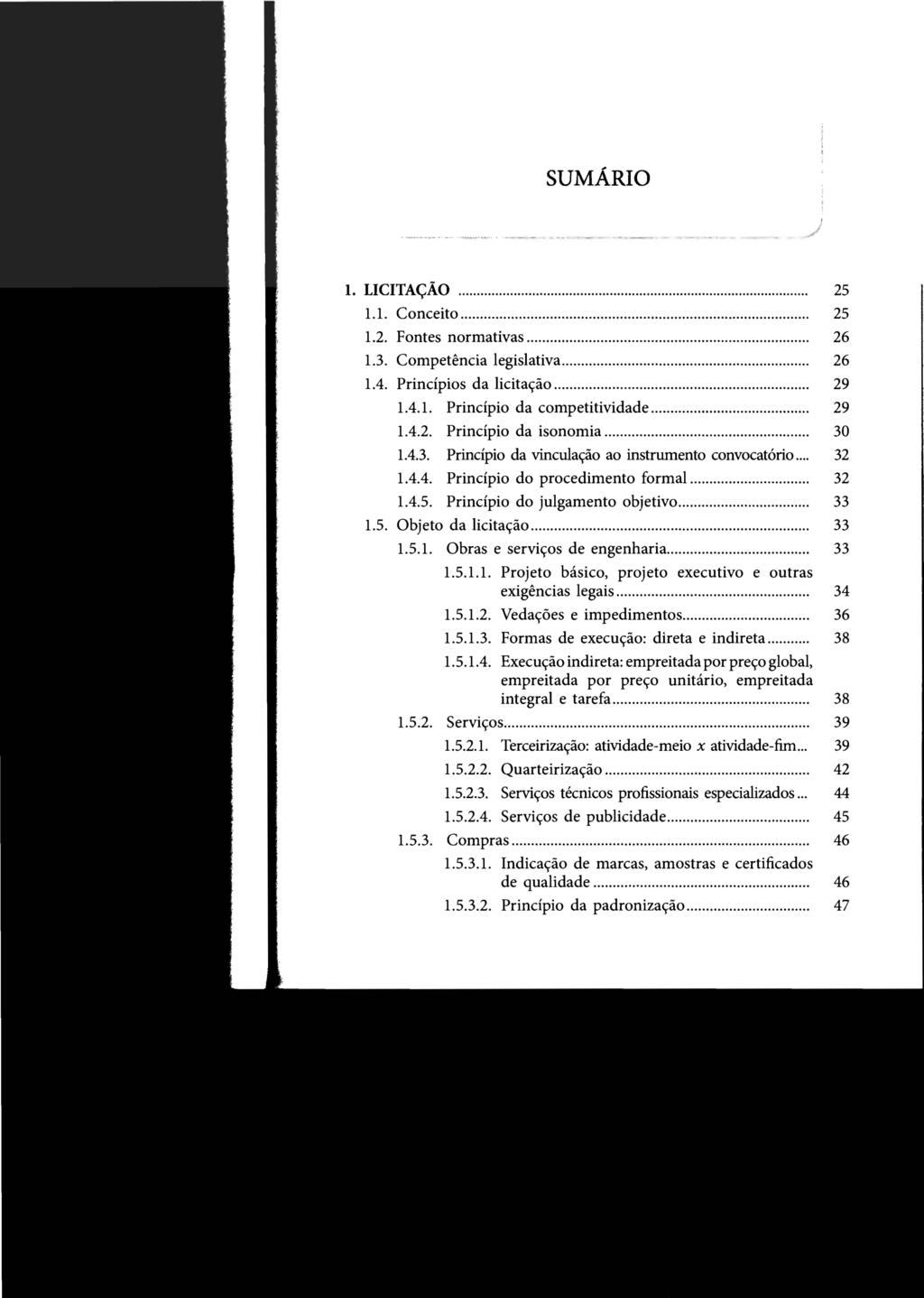 SUMÁRIO 1. LICITAÇÃO 25 1.1. Conceito... 25 1.2. Fontes normativas... 26 1.3. Competência legislativa... 26 1.4. Princípios da licitação............ 29 1.4.1. Princípio da competitividade... 29 1.4.2. Princípio da isonomia.