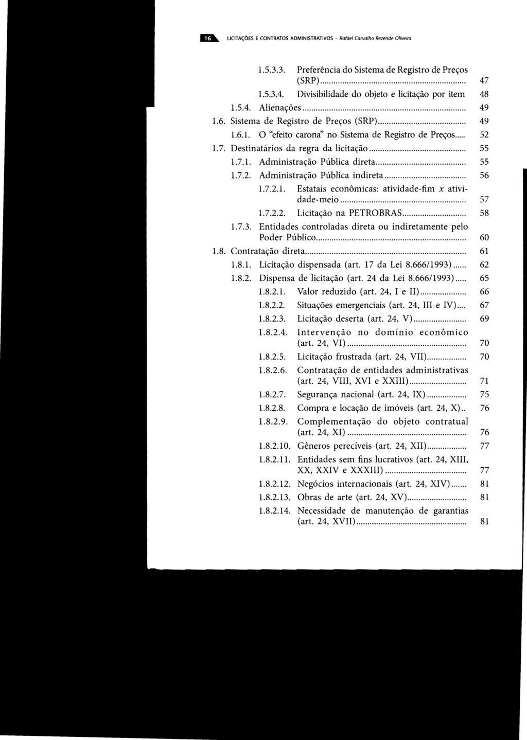 la. licitaçoes E CONTRATOS ADMINISTRATIVOS Rafael Carvalho Rezende Oliveira 15.3.3. Preferência do Sistema de Registro de Preços (SRP)... 47 1.5.3.4. Divisibilidade do objeto e licitação por item 48 1.