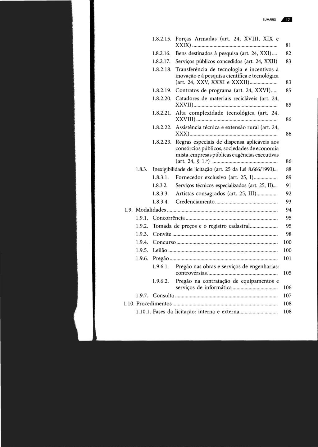 SUMARIO ~ 1.8.2.15. Forças Armadas (art. 24, XVIII, XIX e XXIX)... 81 1.8.2.16. Bens destinados à pesquisa (art. 24, XXI)... 82 1.8.2.17. Serviços públicos concedidos (art. 24, XXII) 83 1.8.2.18.