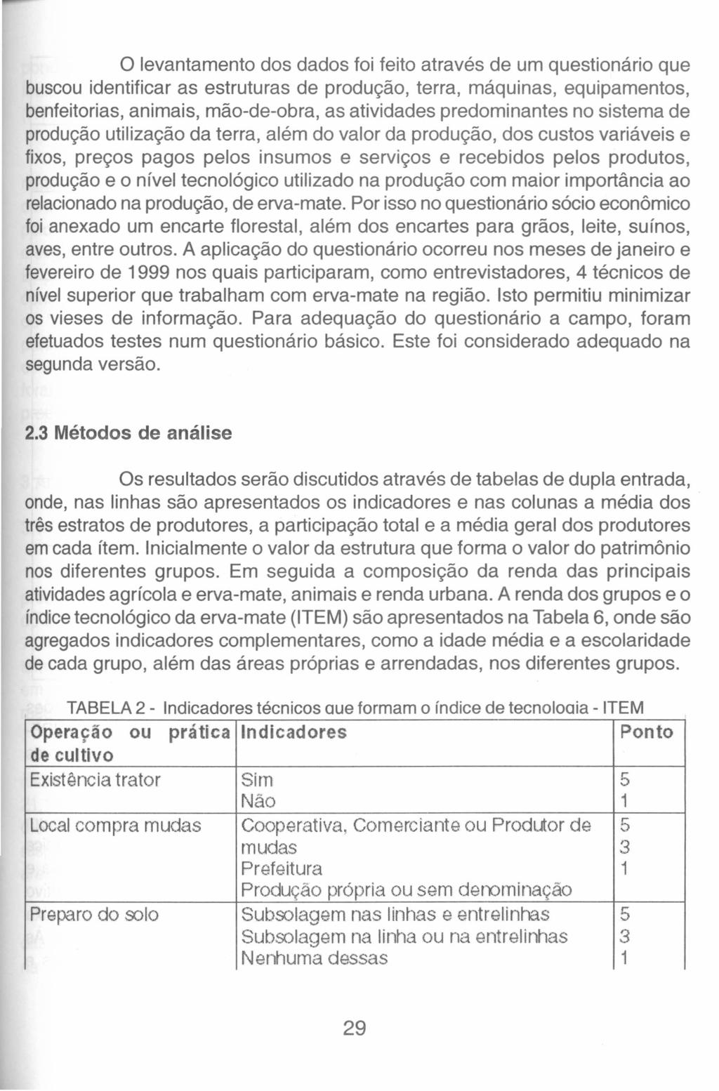 o levantamento dos dados foi feito através de um questionário que buscou identificar as estruturas de produção, terra, máquinas, equipamentos, benfeitorias, animais, mão-de-obra, as atividades