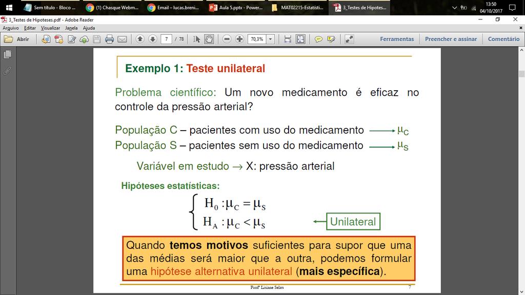 Hipótese unilateral Zona de rejeição de H0 α H 0 : μ > μ 0 H 1 : μ < μ 0 1-α H 0 : μ < μ 0 H 1 : μ > μ 0