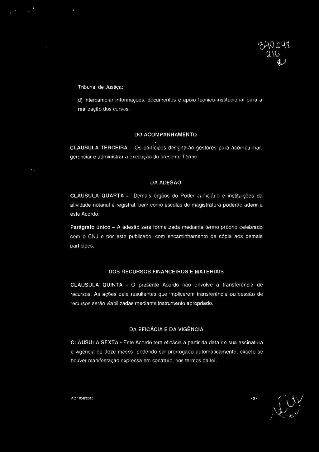 DA ADESÃO CLÁUSULA QUARTA - Demais órgãos do Poder Judiciário e instituições da atividade notarial e registra!, bem como escolas de magistratura poderão aderir a este Acordo.