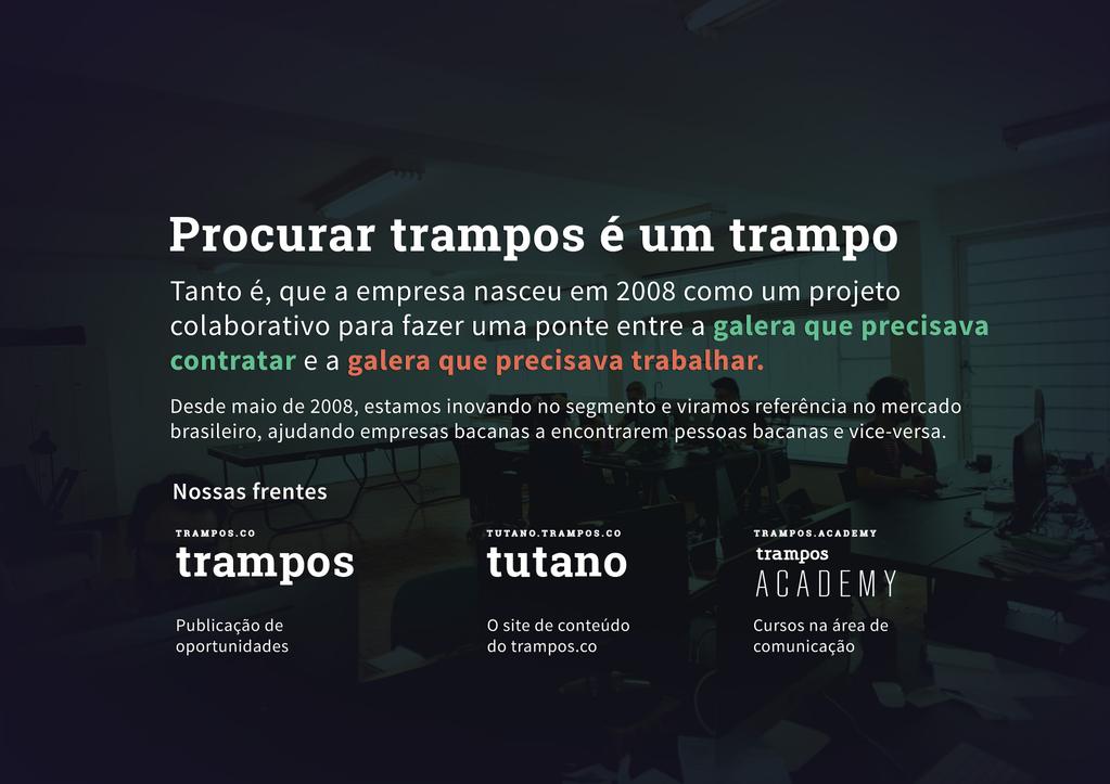 procurar ou divulgar trampos é um trampo tanto é, que a empresa nasceu em 2008 como um projeto colaborativo para fazer uma ponte entre a galera que precisava contratar e a galera que