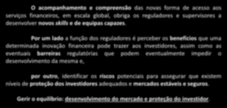 Abordagem da CMVM O acompanhamento e compreensão das novas forma de acesso aos serviços financeiros, em escala global, obriga os reguladores e supervisores a