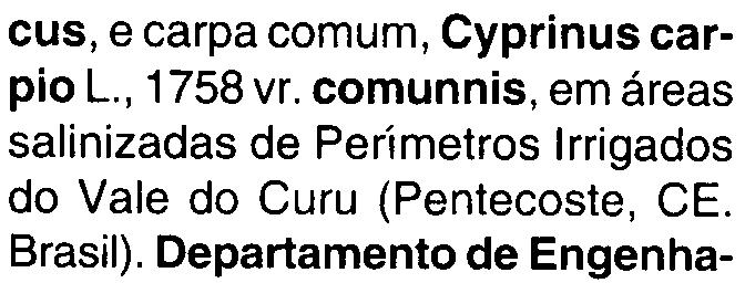 CUS, e carpa cmum, Cyprinus carpi L., 1758 vr. cmunnis, em áreas salinizadas de Perímetrs Irrigads d Vale d Curu (Pentecste, CE. Brasil). Departament de Engenharia de Pesca, UFC, 1990.