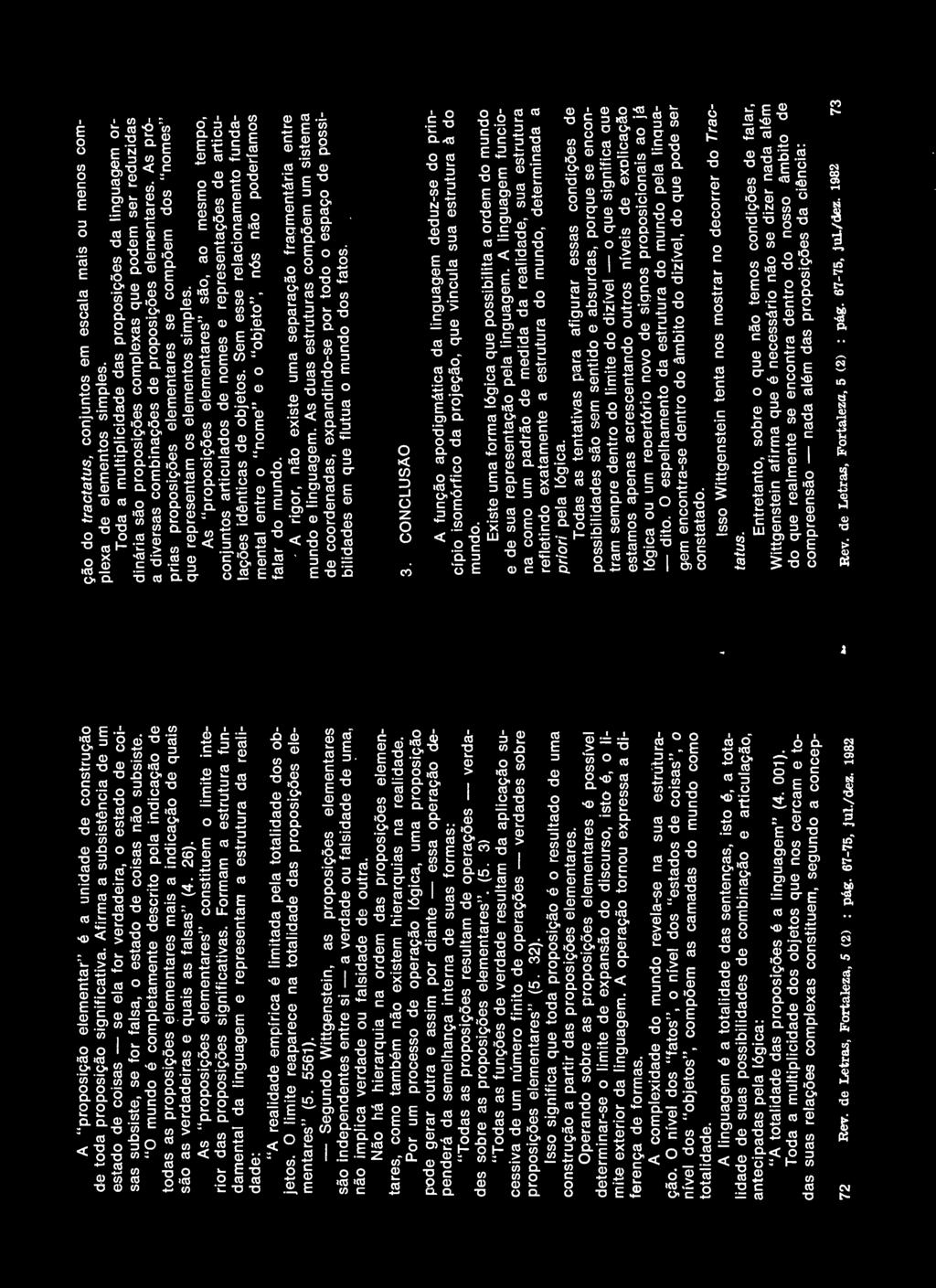 Formam a estrutura fundamental da linguagem e representam a estrutura da realidade: "A realidade empírica é limitada pela totalidade dos objetos.