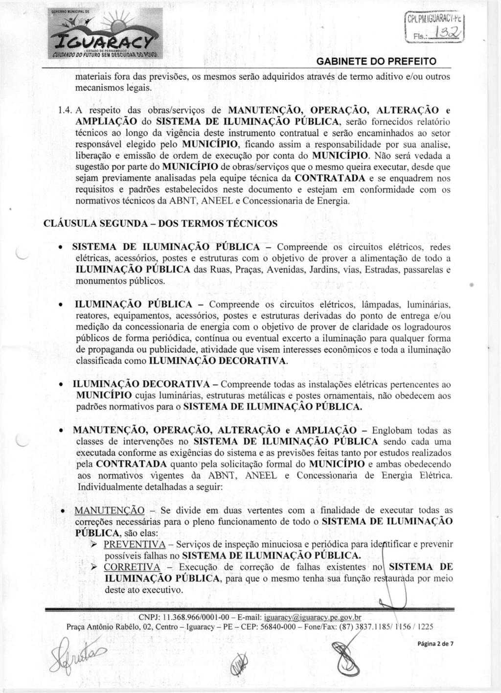 QpVÊHNO MUNICIPAL DE ESTADO > PERNAt*8UCO - CltMNúOOO FUTURO SEM DESCÜTOf«AftVM\ materiais fora das previsões, os mesmos serão adquiridos através de termo aditivo e/ou outros mecanismos legais. 1.4.