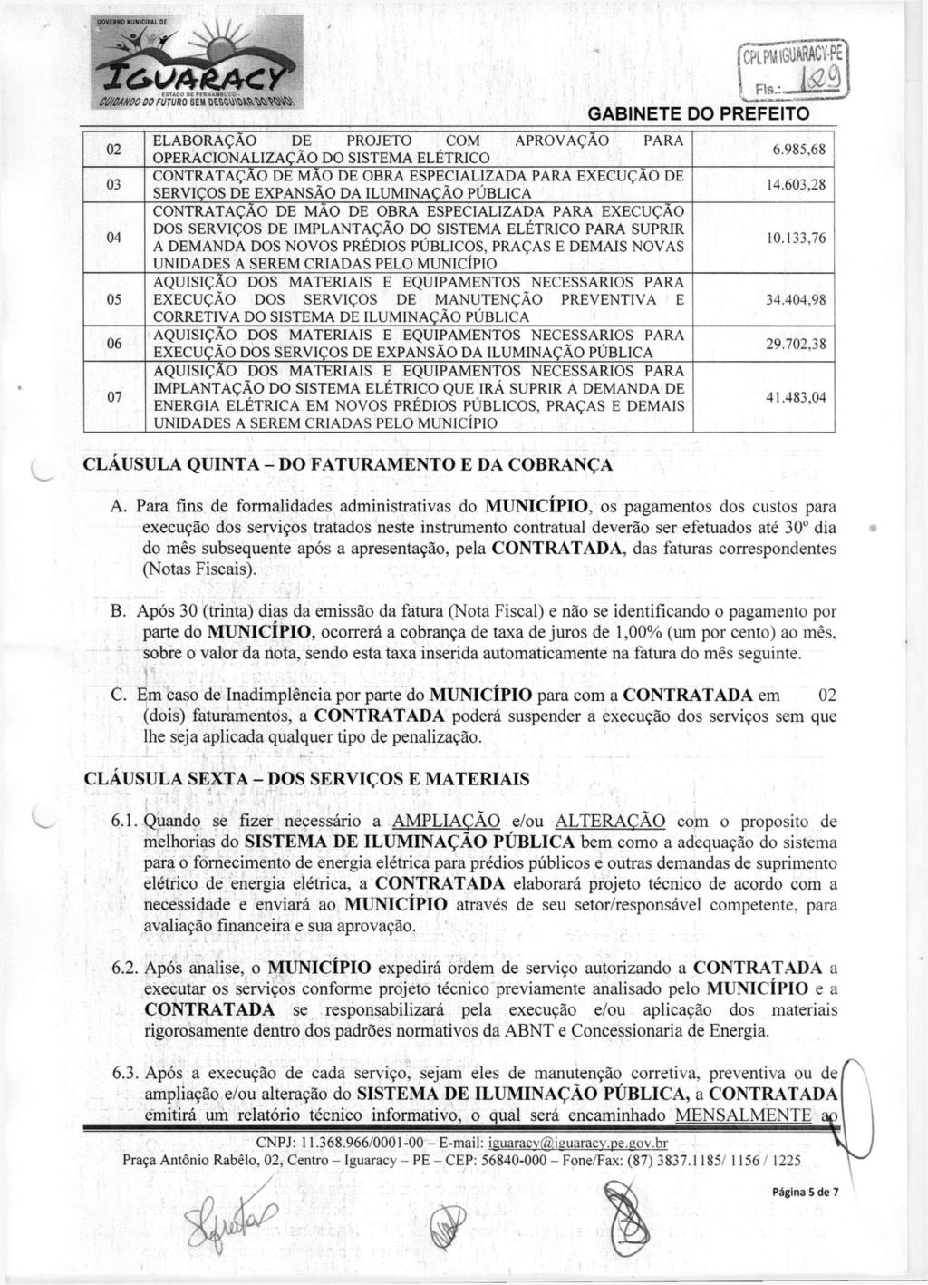 02 03 04 05 06 07 ELABORAÇÃO DE PROJETO COM APROVAÇÃO PARA OPERACIONALIZAÇÃO DO SISTEMA ELÉTRICO CONTRATAÇÃO DE MAO DE OBRA ESPECIALIZADA PARA EXECUÇÃO DE SERVIÇOS DE EXPANSÃO DA ILUMINAÇÃO PÚBLICA