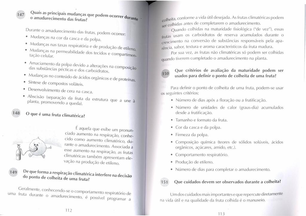 147 Quais as principais mudanças que podem ocorrer d d. urante o ama ureclmento das frutas? Durante o amadurecimento das frutas, podem Ocorrer: Mudanças na cor da casca e da polpa.