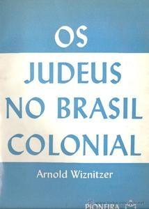 Jews in Colonial Brazil (Judeus no Brasil Colonial), por Arnold Wiznitzer Professor Wiznitzer reuniu informações detalhadas sobre os colonos judeus no Brasil colonial e sobre casos em que eles foram
