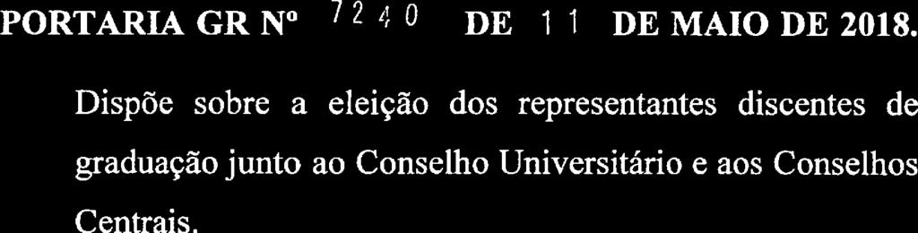 UNIVERSIDADE DE SÃOPAULO PORTARIA GR N' 72'lO DE 1 1 DE MAIO DE 2018 Dispõe sobre a eleição dos representantes discentes de graduação junto ao Conselho Universitário e aos Conselhos Centrais.