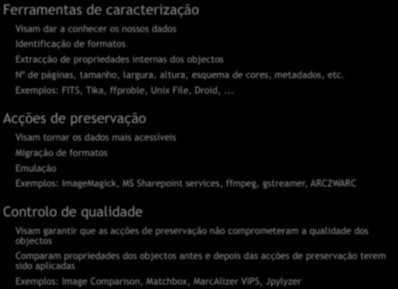 Ferramentas de caracterização Visam dar a conhecer os nossos dados Identificação de formatos Extracção de propriedades internas dos objectos Nº de páginas, tamanho, largura, altura, esquema de cores,