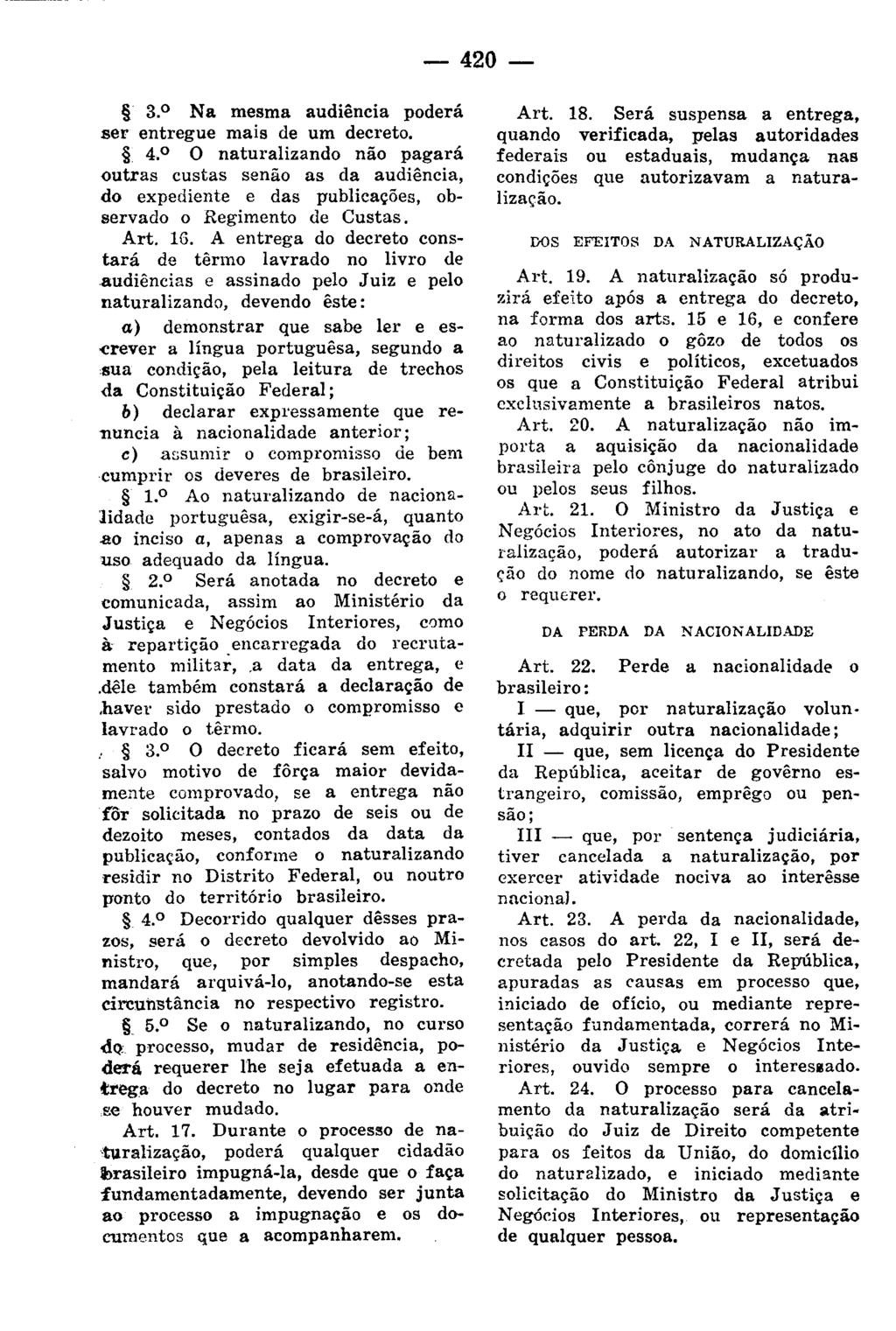 - 420 3. 0 Na mesma audiência poderá ser entregue mais de um decreto. 4. 0 O naturalizando não pagará outras custas senão as da audiência, do expediente e das publicações, observado o Regimento de Custas.