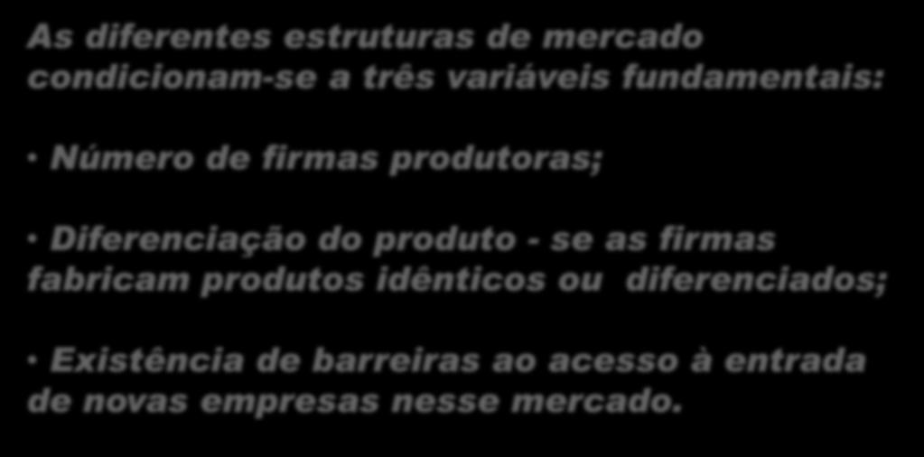 MERCADOS As diferentes estruturas de mercado condicionam-se a três variáveis fundamentais: Número de firmas produtoras; Diferenciação do