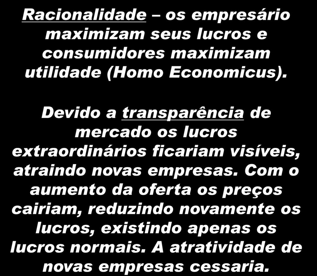 CONCORRÊNCIA PURA OU PERFEITA 23 Racionalidade os empresário maximizam seus lucros e consumidores maximizam utilidade (Homo Economicus).