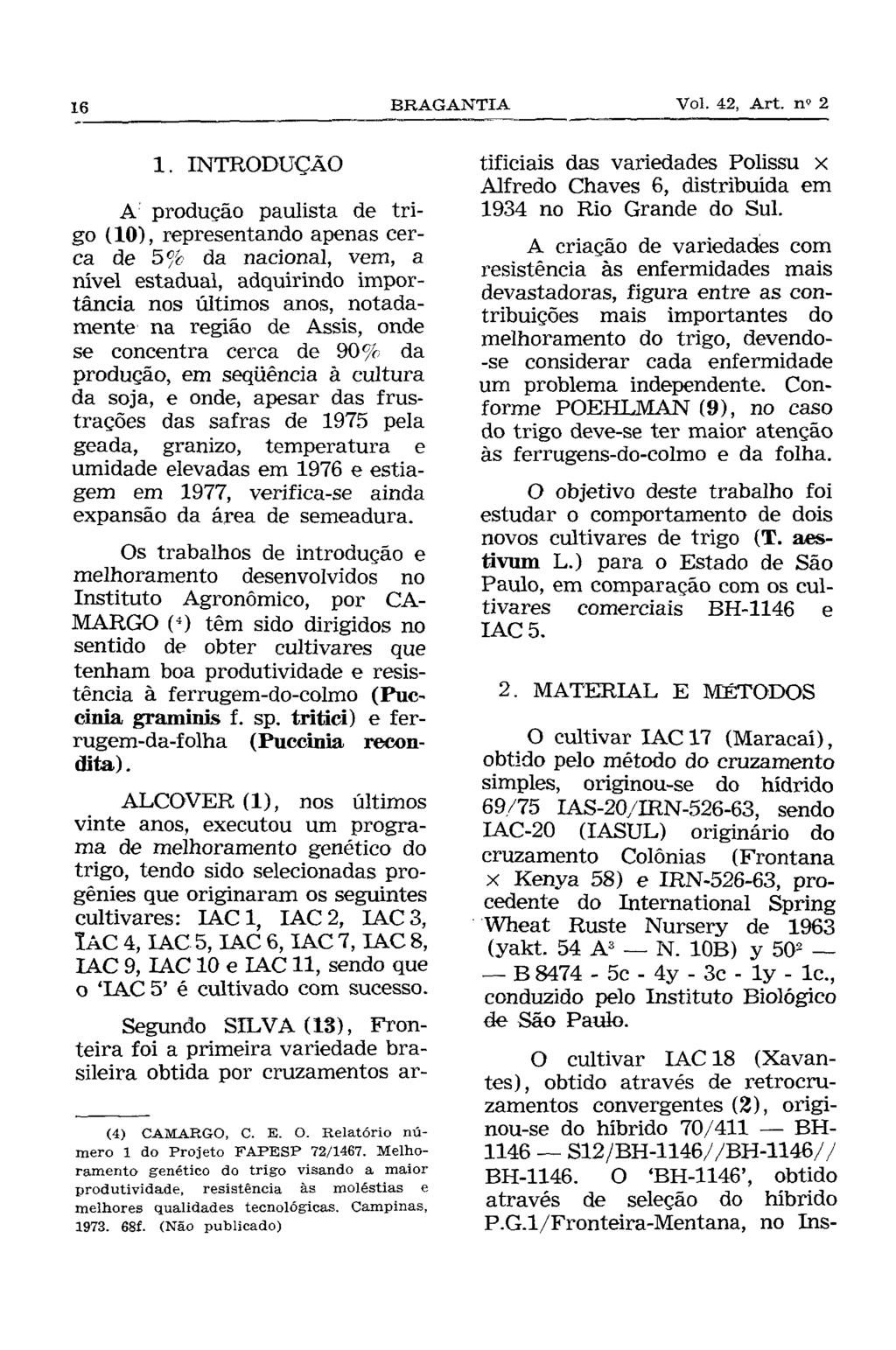 1. INTRODUÇÃO A produção paulista de trigo (10), representando apenas cerca de 5 c /c da nacional, vem, a nível estadual, adquirindo importância nos últimos anos, notadamente na região de Assis, onde