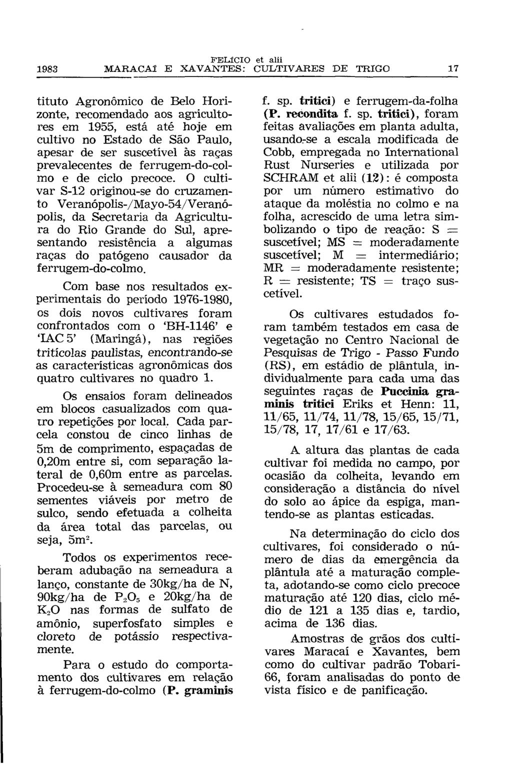 tituto Agronômico de Belo Horizonte, recomendado aos agricultores em 1955, está até hoje em cultivo no Estado de São Paulo, apesar de ser suscetível às raças prevalecentes de ferrugem-do-colmo e de