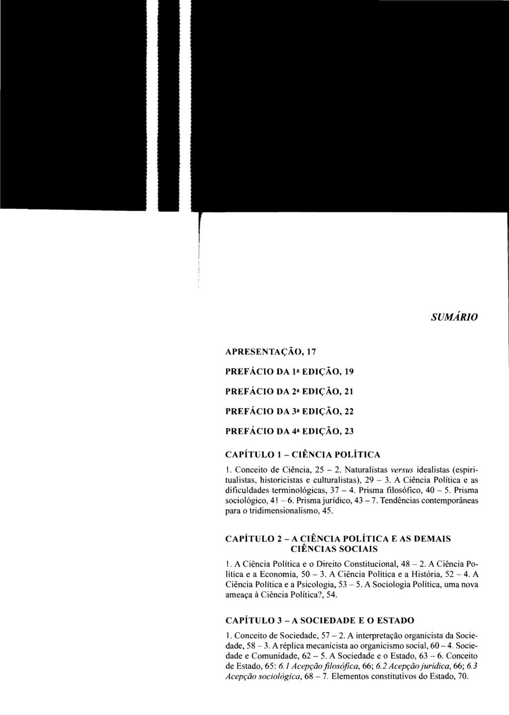 APRESENTAÇÃO, 17 PREFÁCIO DA 1& EDIÇÃO, 19 PREFÁCIO DA 2& EDIÇÃO, 21 PREFÁCIO DA 3& EDIÇÃO, 22 PREFÁCIO DA 4& EDIÇÃO, 23 CAPÍTULO 1 - CIÊNCIA POLÍTICA 1. Conceito de Ciência, 25-2.