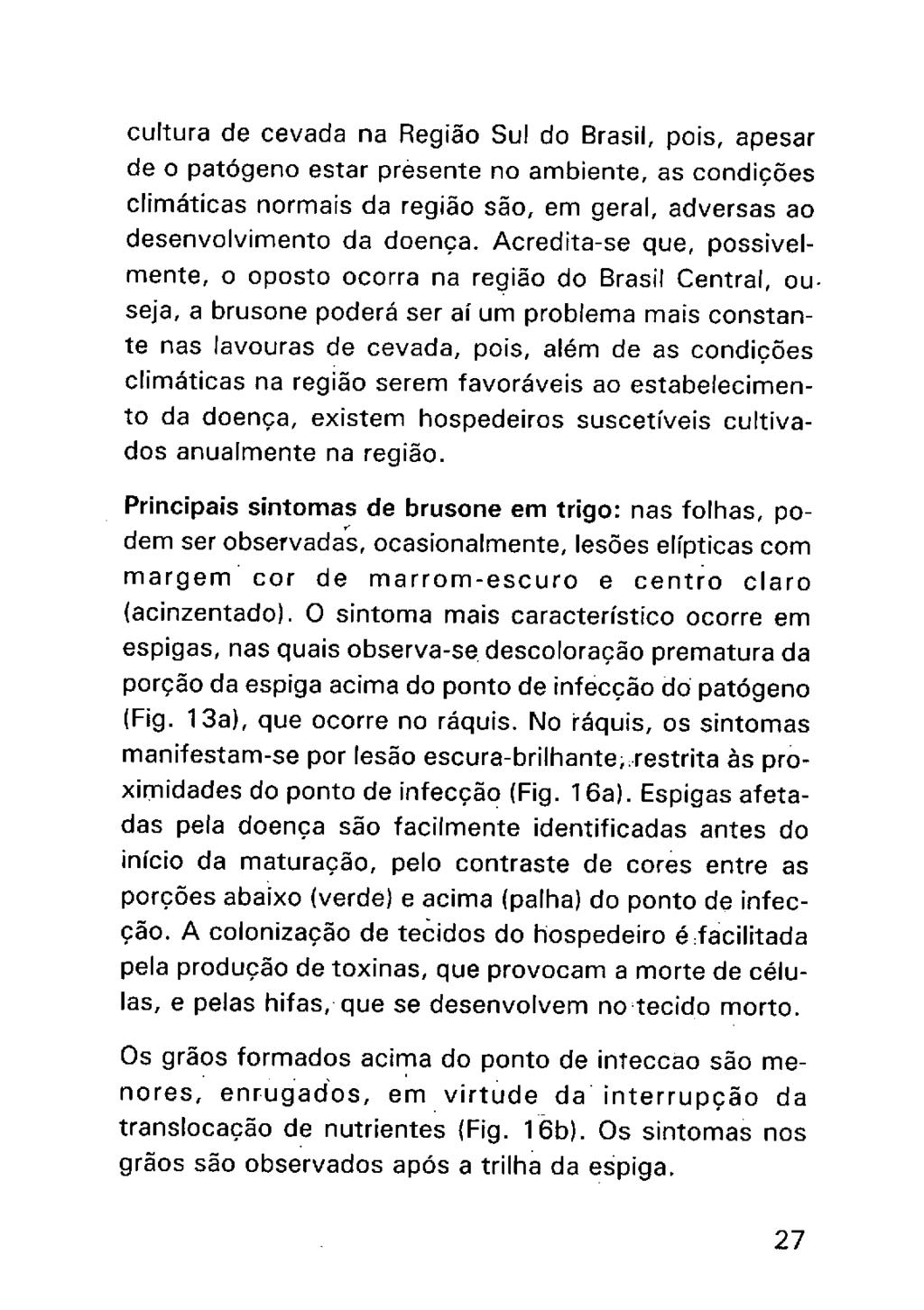 cultura de cevada na Região Sul do Brasil, pois, apesar de o patógeno estar prõsente no ambiente, as condições climáticas normais da região são, em geral, adversas ao desenvolvimento da doença.