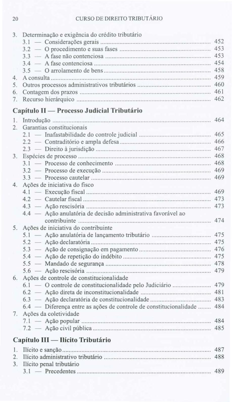 20 CURSO DE DIREITO TRlBUTÁRia 3. Dctcnninação e exigência do crédito tributário 3.1 Considerações gerais. 3.2 O procedimento e suas fases. 3.3 A fase não contenciosa. 3.4 A fase contenciosa.. 3.5 O arrolamento de bens.