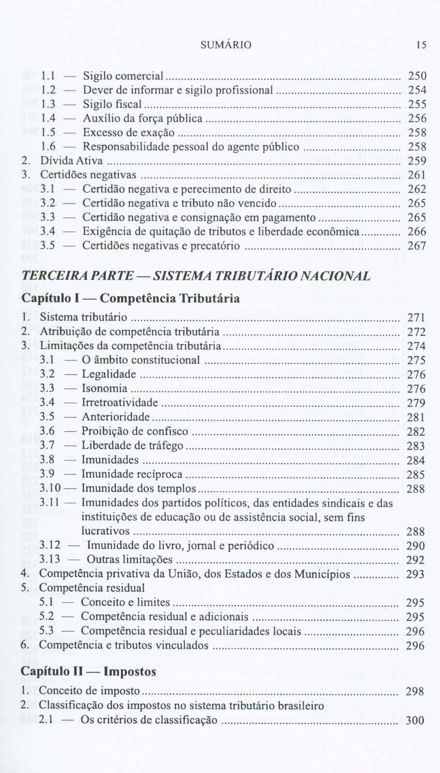 SUMÁRIO 15 1.1 Sigilo comercial. 1.2 Dever de infonnar e sigilo profissional.. 1.3 Sigilo fiscal. IA Auxílio da força pública. 1.5 Excesso de exação. 1.6 Responsabilidade pessoal do agente público. 2.