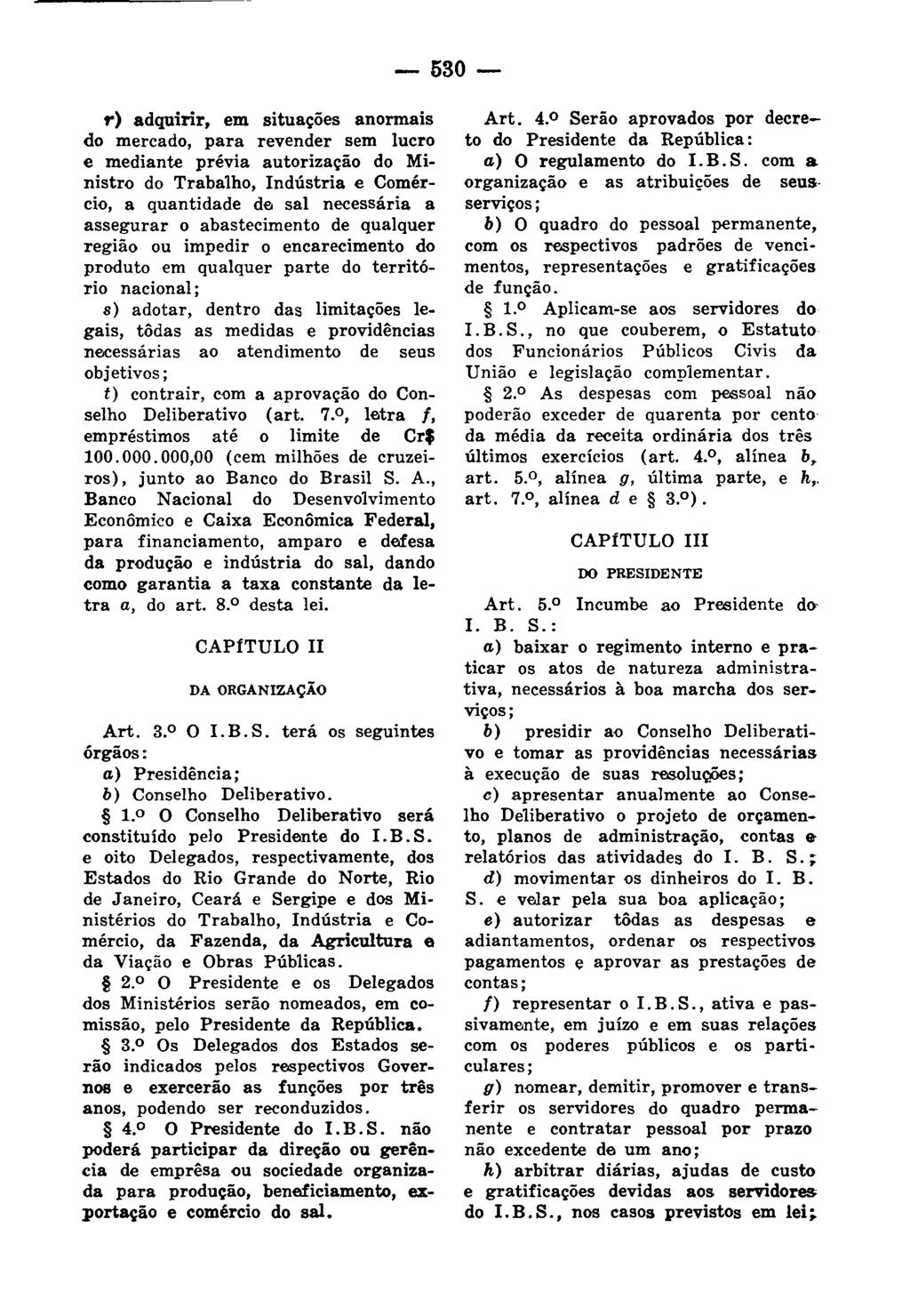 - 530 r) adquirir, em situações anormais do mercado, para revender sem lucro e mediante prévia autorização do Ministro do Trabalho, Indústria e Comércio, a quantidade de sal necessária a assegurar o