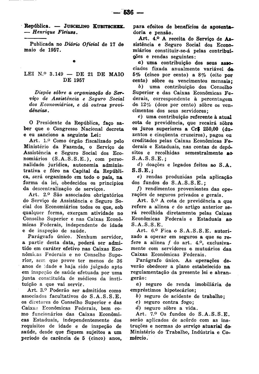 -"686 - "República. - JuscELINO KUBIT8CHU. - Henrique Fleius8. Publicada no DiárÜJ Oficial de 17 de maio de 1957. LEI N.o 3.