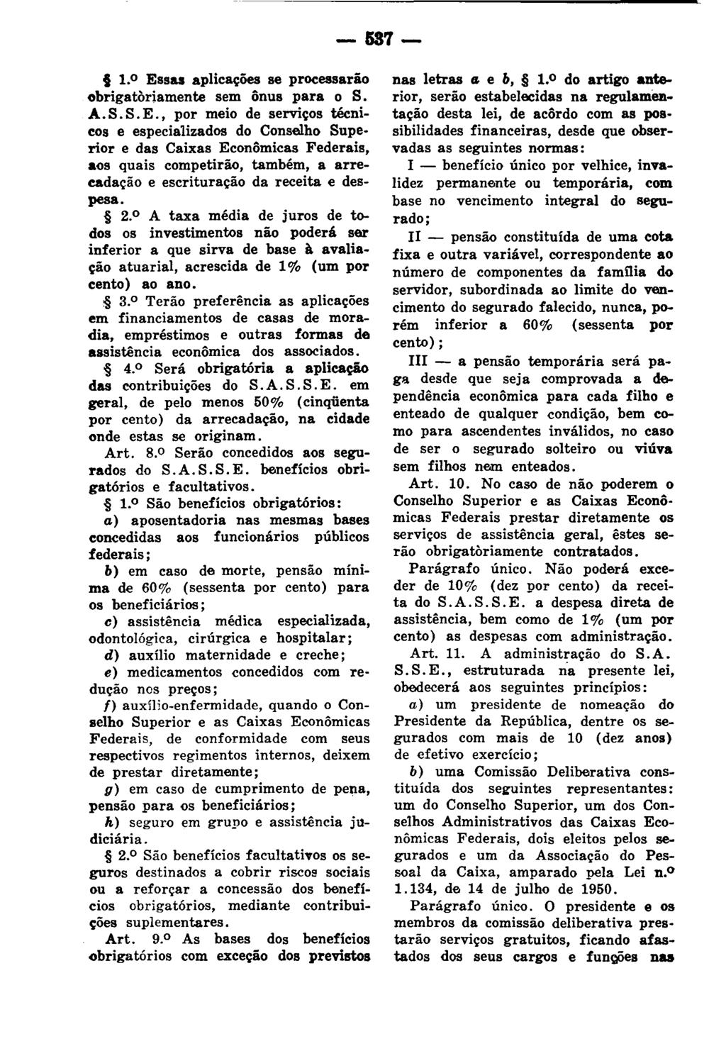 - 537- t 1. 0 Essas aplicações se processarão obrigatoriamente sem ônus para os. A. S. S. E., por meio de serviços técnicos e especializados do Conselho Superior e das Caixas Econômicas Federais, aos quais competirão, também, a arrecadação e escrituração da receita e despesa.