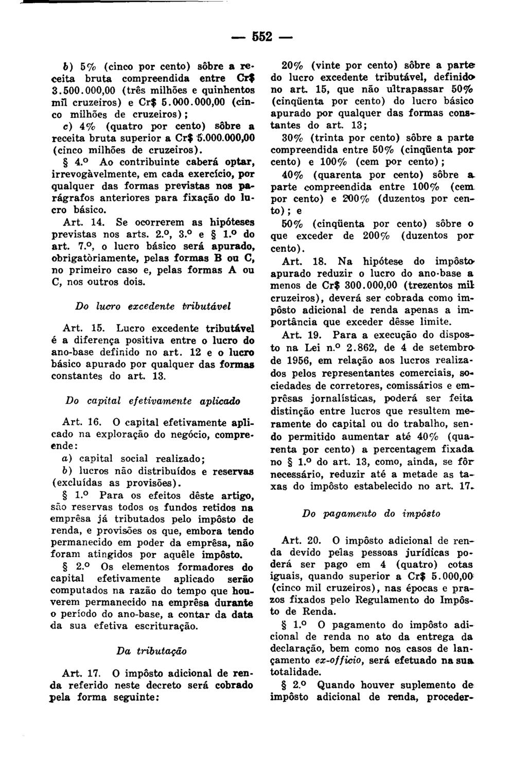 - 552 b) 5 % (cinoo por cento) sôbre a receita bruta compreendida entre Cr$ 3.500.000,00 (três milhões e quinhentos mil cruzeiros) e Cr$ 5.000.000,00 (cinco milhões de cruzeiros); c) 4% (quatro por cento) sôbre a receita bruta superior a Cr$ '5'.