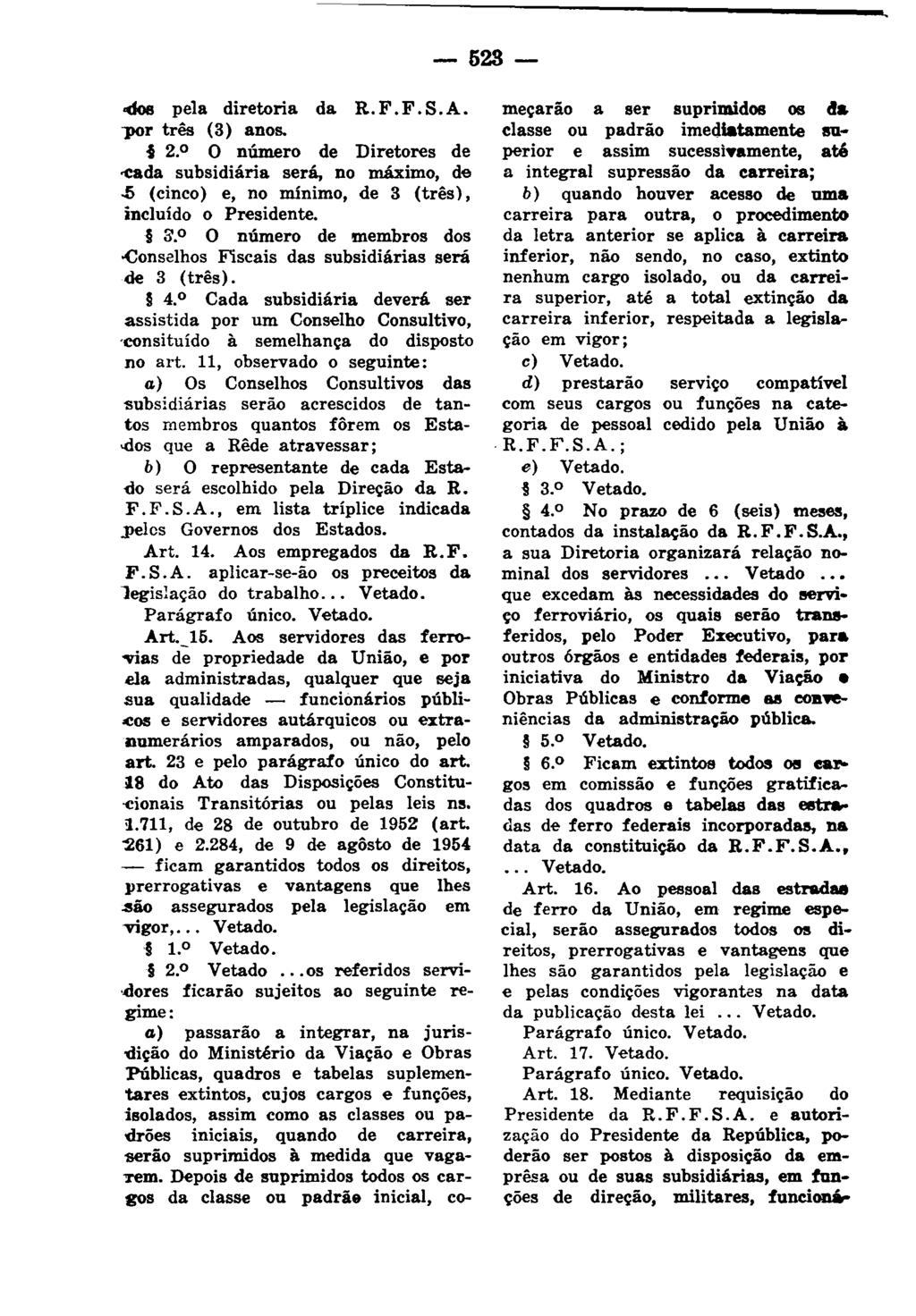 <dos pela diretoria da R. F. F. S. A. -por três (3) anos. 2. 0 O número de Diretores de -cada subsidiária será, no máximo, de.5 (cinco) e, no mínimo, de 3 (três), incluído o Presidente. i1.