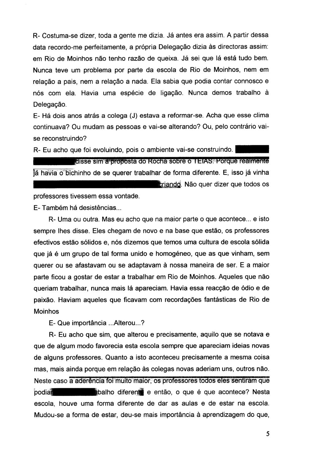 R- Cstuma-se dizer, tda a gente me dizia. Já antes era assim. A partir dessa data recrd-me perfeitamente, a própria Delegaçã dizia às directras assim: em Ri de Minhs nã tenh razã de queixa.