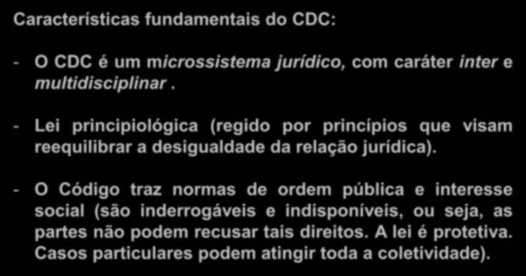 Código de Defesa do Consumidor Características fundamentais do CDC: - O CDC é um microssistema jurídico, com caráter inter e multidisciplinar.