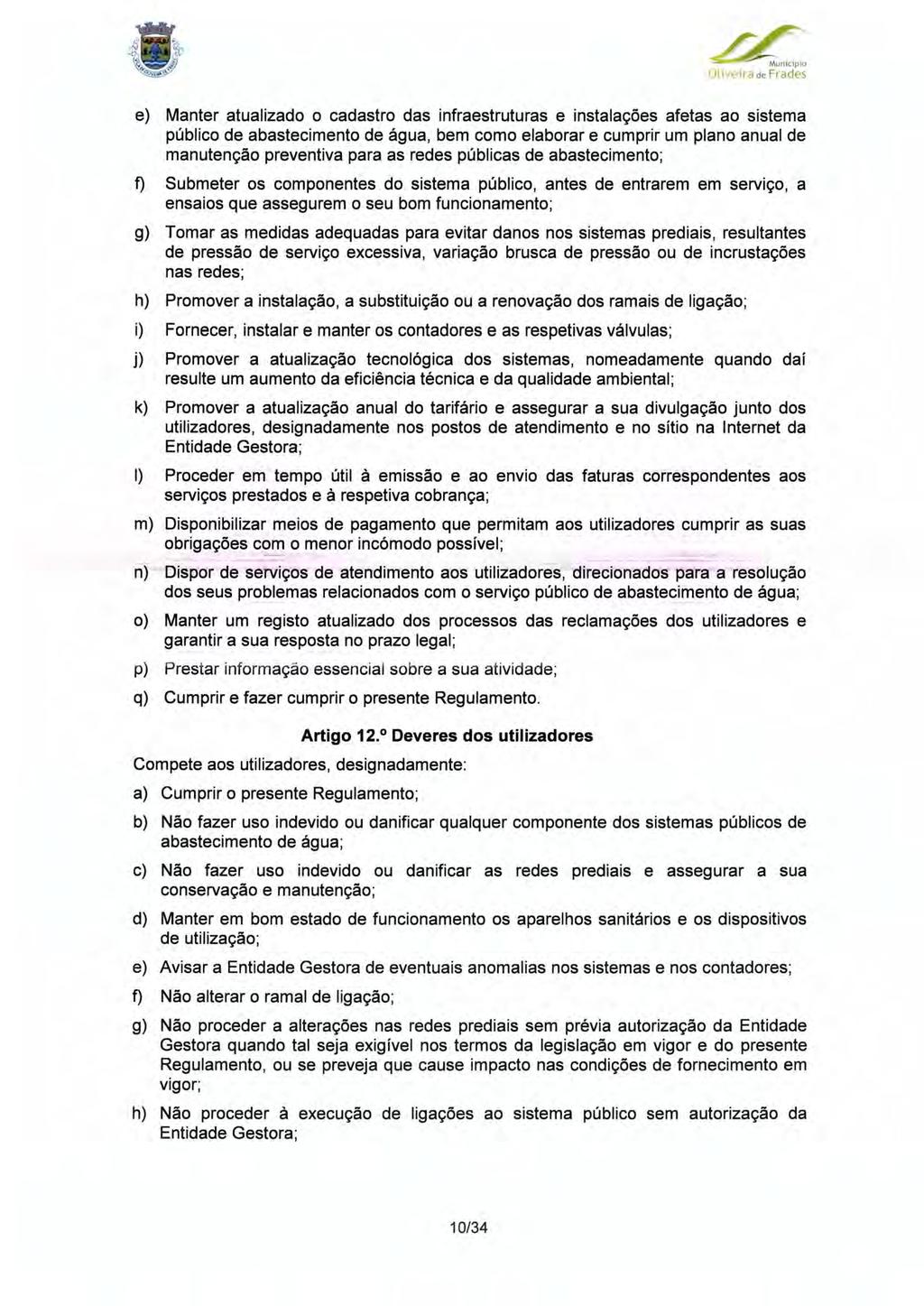 . >.~ ' e) Manter atualizado o cadastro das infraestruturas e instalações afetas ao sistema público de abastecimento de água, bem como elaborar e cumprir um plano anual de manutenção preventiva para