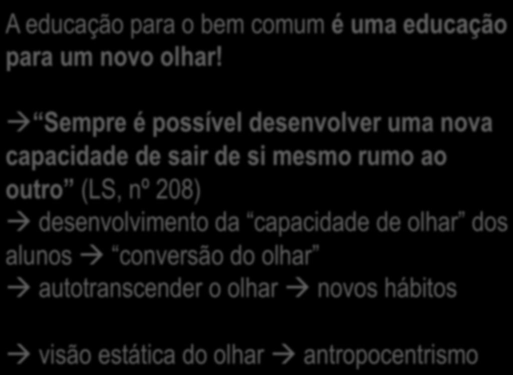 Educar para o bem comum A educação para o bem comum é uma educação para um novo olhar!