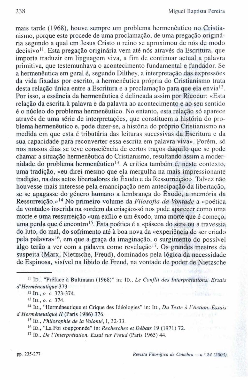 238 Miguel Baptista Pereira mais tarde (1968), houve sempre um problema hermenêutico no Cristianismo, porque este procede de uma proclamação, de uma pregação originária segundo a qual em Jesus Cristo