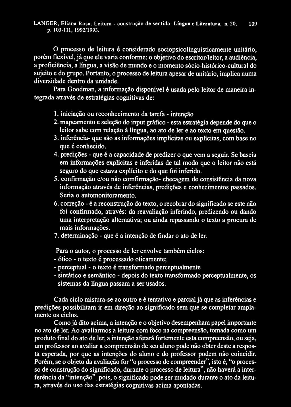 visão de mundo e o momento sócio-histórico-cultural do sujeito e do grupo. Portanto, o processo de leitura apesar de unitário, implica numa diversidade dentro da unidade.