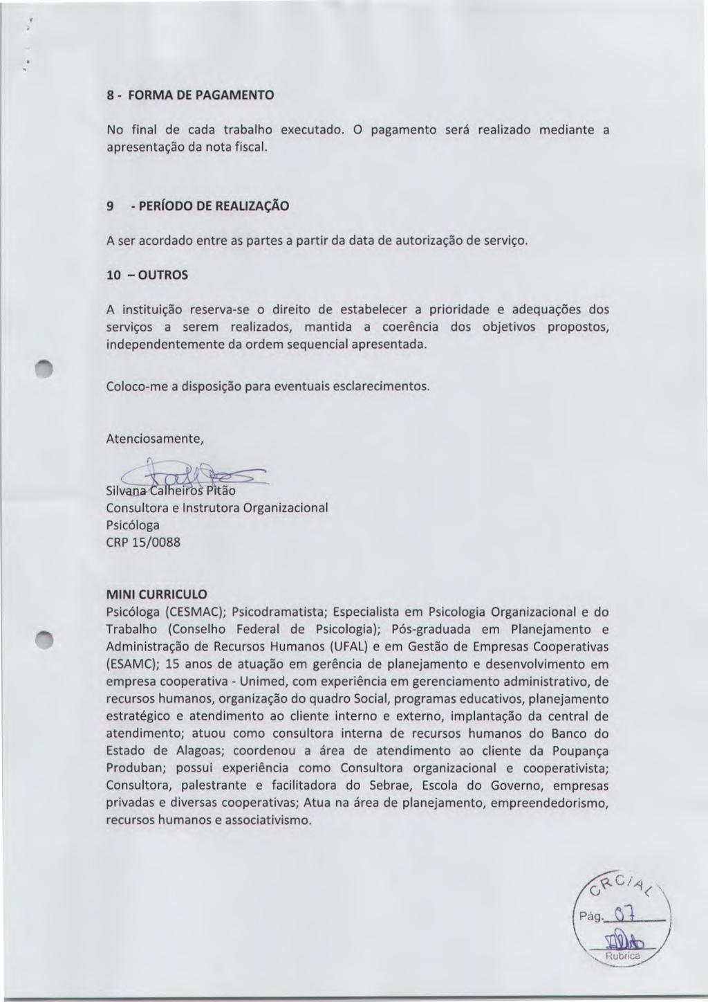 8- FORMA DE PAGAMENTO No final de cada trabalho executado. O pagamento será realizado mediante a apresentação da nota fiscal.