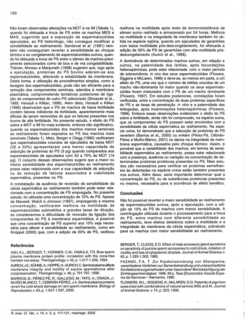 120 Não foram observadas alterações na MOT e na IM (Tabela 1 ), quando foi efetuada a troca de PS entre os machos MES e MAS, sugerindo que a exposição de espermatozóides ejaculados, ao PS heterólogo,