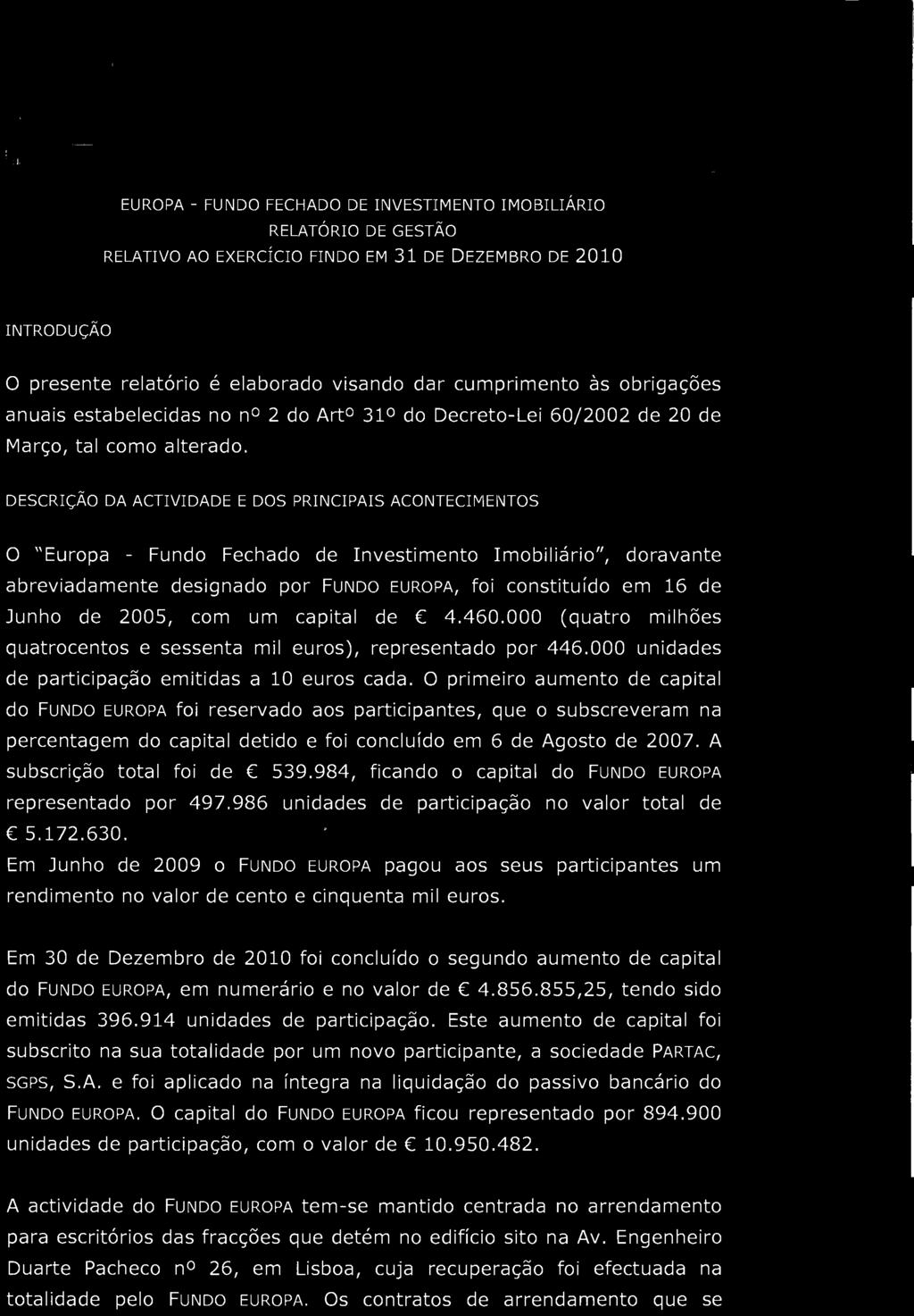 DESCRIÇÃO DA ACTIVIDADE E DOS PRINCIPAIS ACONTECIMEI\JTOS o "Europa - Fundo Fechado de Investimento Imobiliário", doravante abreviadamente designado por FUNDO EUROPA, foi constituído em 16 de Junho