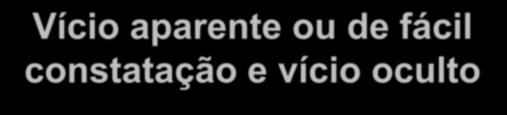 Vício aparente ou de fácil constatação e vício oculto O vício de qualidade pode ser aparente ou de fácil constatação ou pode ser oculto.