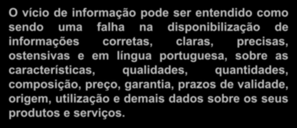 Vício de informação O vício de informação pode ser entendido como sendo uma falha na disponibilização de informações corretas, claras, precisas, ostensivas e em língua