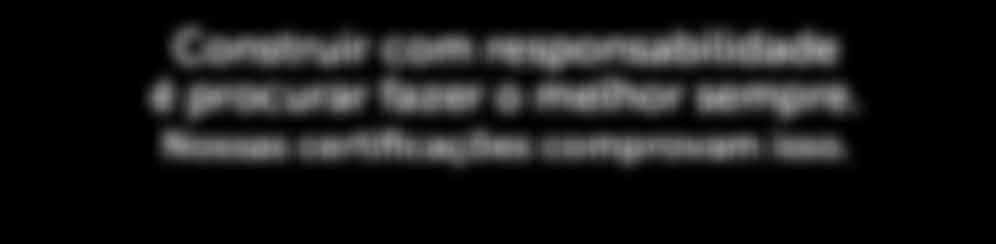 Construir com responsabilidade é procurar fazer o melhor sempre. Nossas certificações comprovam isso.